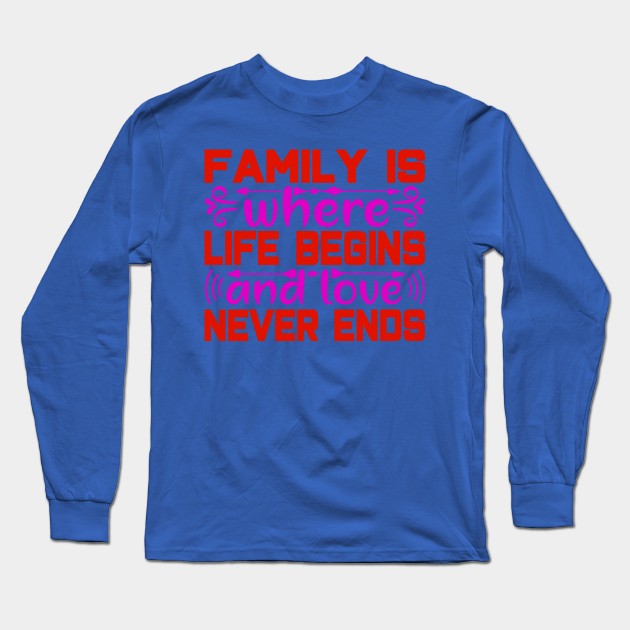 famil y is where  life begins and love never ends Long Sleeve T-Shirt by busines_night